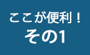 ここが便利！その1